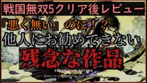【戦国無双5レビュー】私はこの作品は他人にお勧めできません、出来が悪く無いのに残念作品⁉本家無双ゲーは進化の袋小路に【クリア後感想】