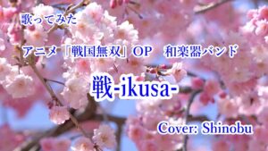 歌ってみた：アニメ『戦国無双』OP【戦-ikusa-：和楽器バンド】(Cover: Shinobu)